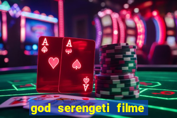 god serengeti filme completo dublado online